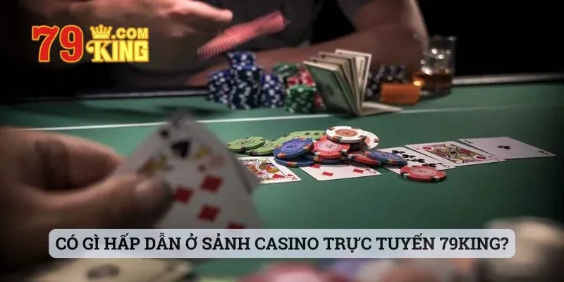 Có gì hấp dẫn ở sảnh casino trực tuyến 79king?