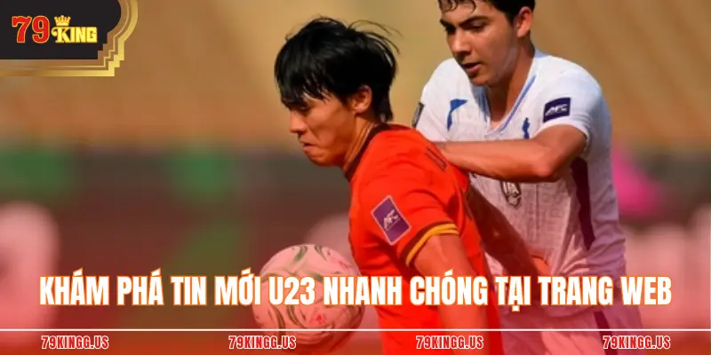 Khám phá tin mới U23 nhanh chóng tại trang web