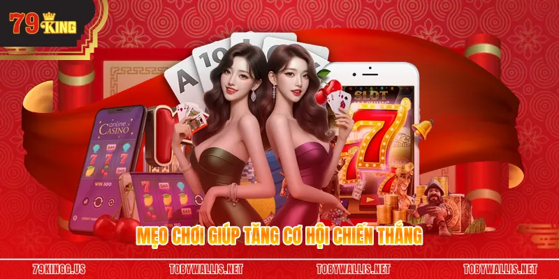 Mẹo chơi giúp tăng cơ hội chiến thắng