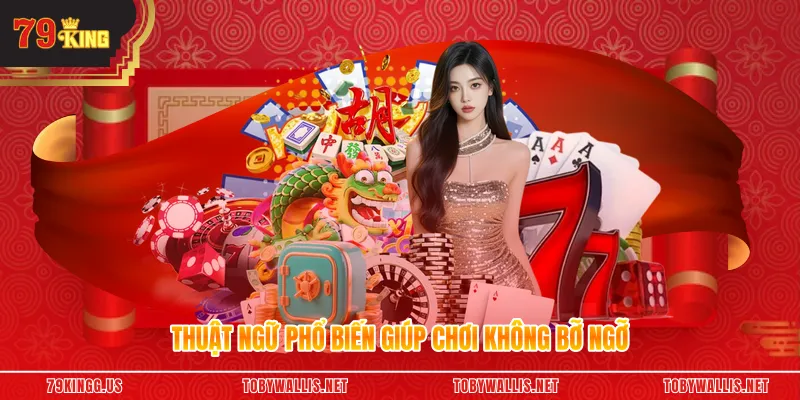 Thuật ngữ phổ biến giúp chơi không bỡ ngỡ